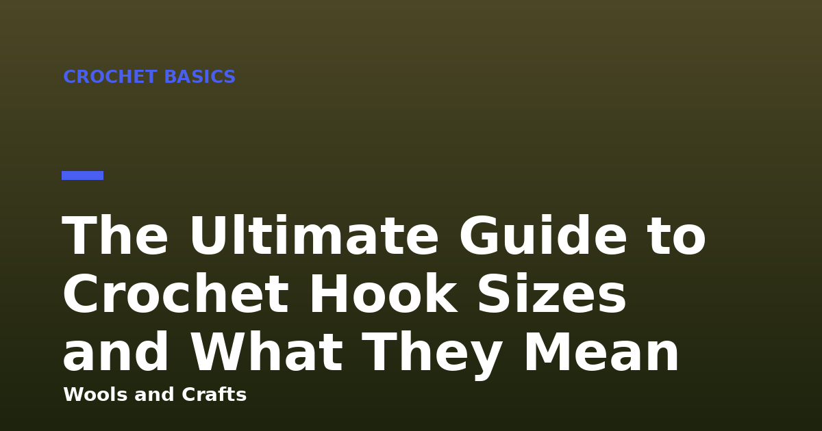 The Ultimate Guide to Crochet Hook Sizes and What They Mean